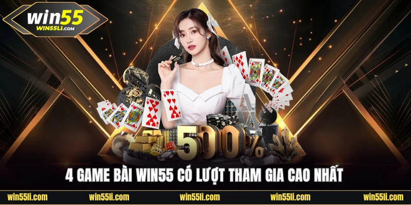 4 game bài Win55 có lượt tham gia cao nhất