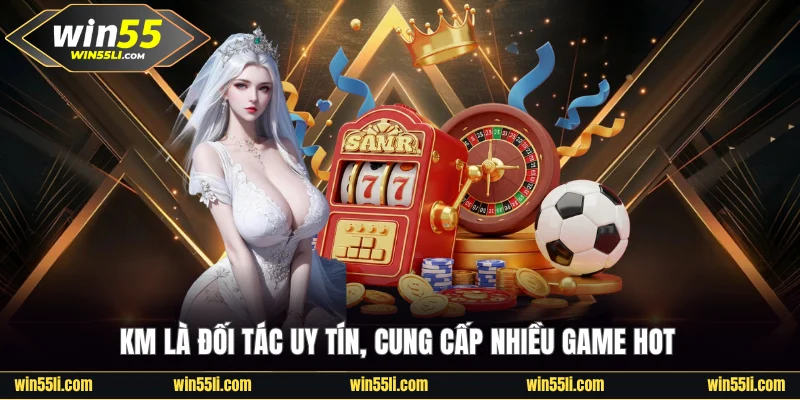 KM là đối tác uy tín, cung cấp nhiều game hot